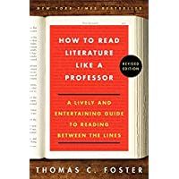 How to Read Literature Like a Professor Revised Edition: A Lively and Entertaining Guide to Reading Between the Lines